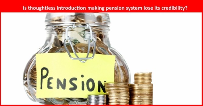 Is thoughtless introduction making pension system lose its credibility